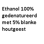Ethanol 100% + 5% blanke houtgeest